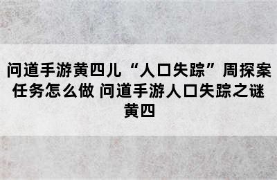 问道手游黄四儿“人口失踪”周探案任务怎么做 问道手游人口失踪之谜黄四